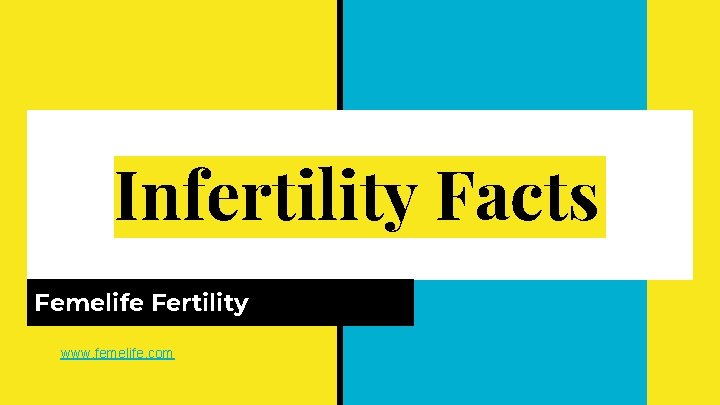 Infertility Facts Femelife Fertility www. femelife. com 