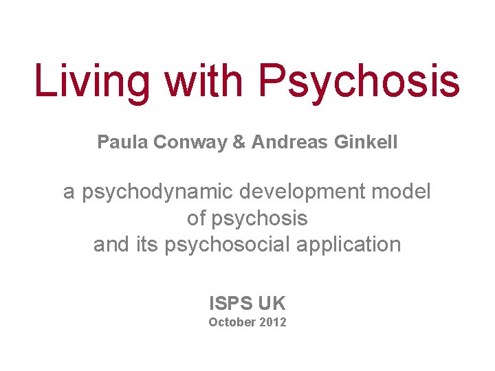 Living with Psychosis Paula Conway & Andreas Ginkell a psychodynamic development model of psychosis