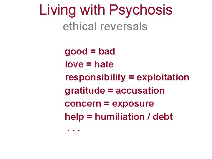 Living with Psychosis ethical reversals good = bad love = hate responsibility = exploitation