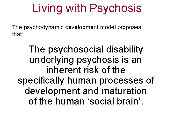 Living with Psychosis The psychodynamic development model proposes that: The psychosocial disability underlying psychosis