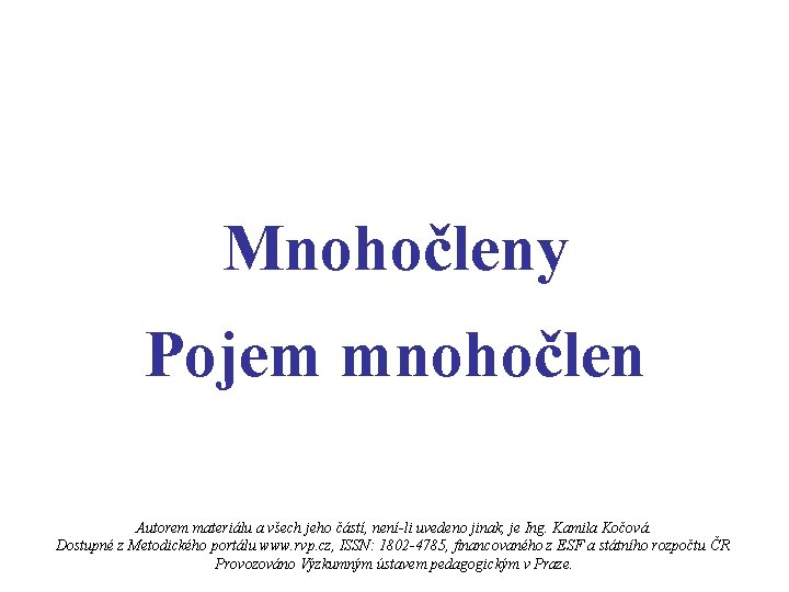 Mnohočleny Pojem mnohočlen Autorem materiálu a všech jeho částí, není-li uvedeno jinak, je Ing.