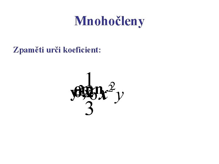 Mnohočleny Zpaměti urči koeficient: 2 -mn y 0, 2 x 