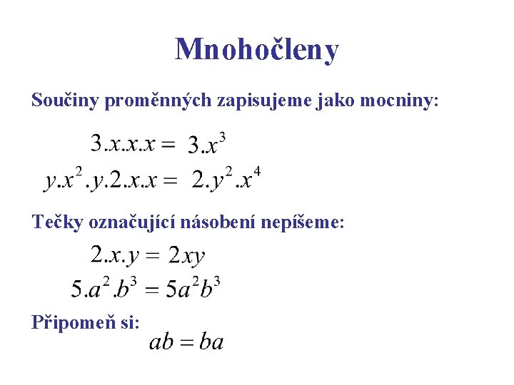 Mnohočleny Součiny proměnných zapisujeme jako mocniny: Tečky označující násobení nepíšeme: Připomeň si: 