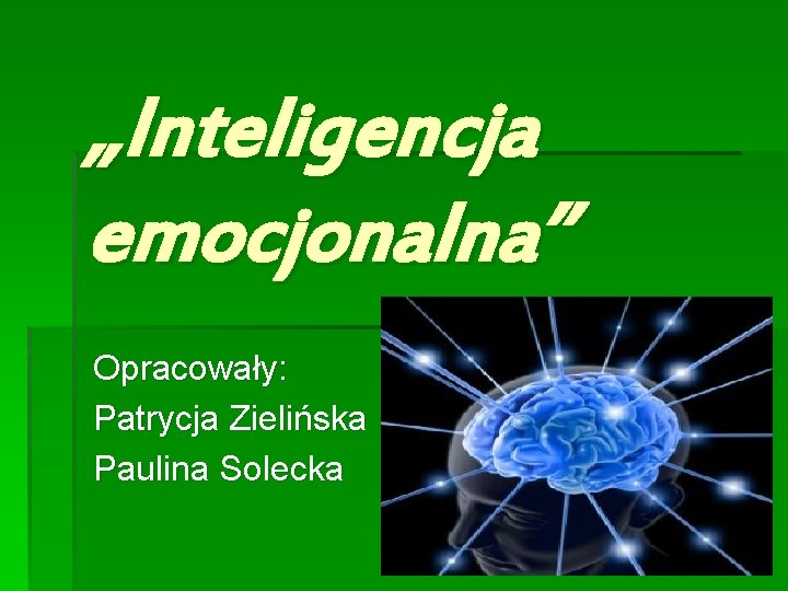 „Inteligencja emocjonalna” Opracowały: Patrycja Zielińska Paulina Solecka 