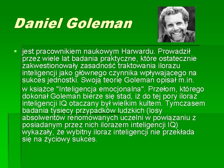 Daniel Goleman § jest pracownikiem naukowym Harwardu. Prowadził przez wiele lat badania praktyczne, które