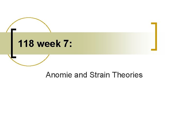 118 week 7: Anomie and Strain Theories 