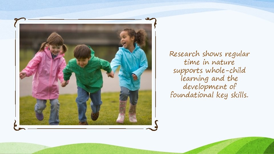 Research shows regular time in nature supports whole-child learning and the development of foundational