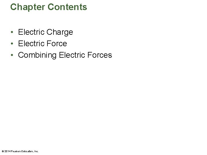 Chapter Contents • Electric Charge • Electric Force • Combining Electric Forces © 2014