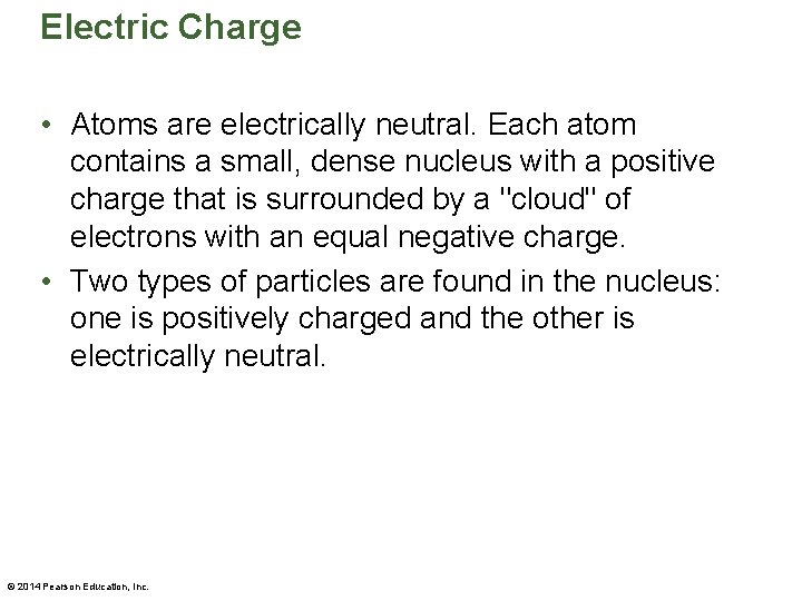 Electric Charge • Atoms are electrically neutral. Each atom contains a small, dense nucleus