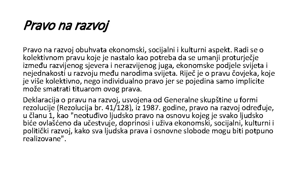 Pravo na razvoj obuhvata ekonomski, socijalni i kulturni aspekt. Radi se o kolektivnom pravu