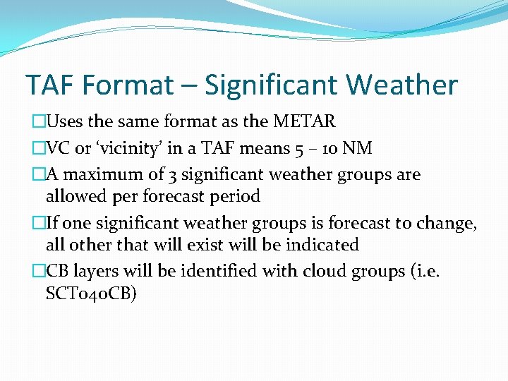 TAF Format – Significant Weather �Uses the same format as the METAR �VC or