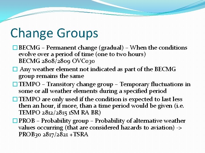 Change Groups �BECMG – Permanent change (gradual) – When the conditions evolve over a
