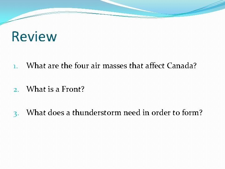 Review 1. What are the four air masses that affect Canada? 2. What is