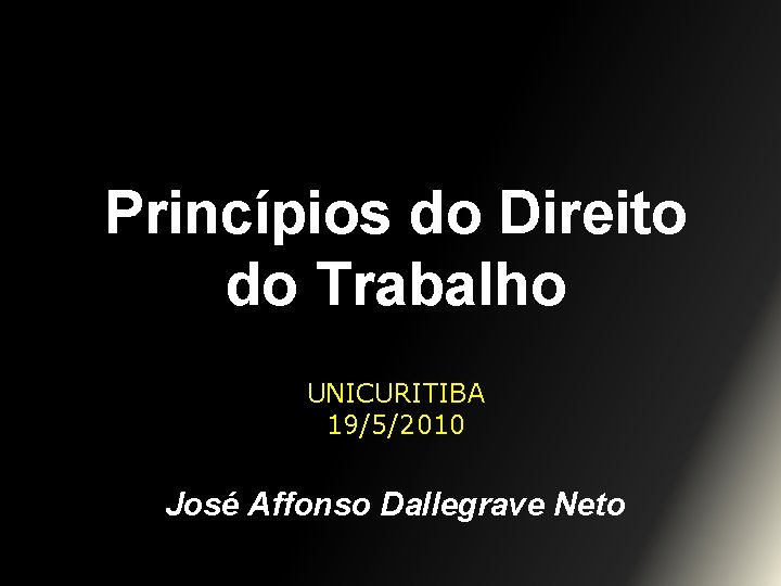 Princípios do Direito do Trabalho UNICURITIBA 19/5/2010 José Affonso Dallegrave Neto 