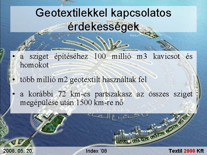 Geotextilekkel kapcsolatos érdekességek • a sziget építéséhez 100 millió m 3 kavicsot és homokot