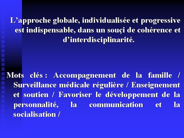 L’approche globale, individualisée et progressive est indispensable, dans un souçi de cohérence et L’approche globale, individualisée et progressive est indispensable, dans un souçi de cohérence et