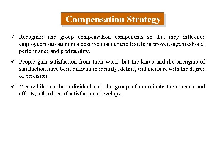 Compensation Strategy ü Recognize and group compensation components so that they influence employee motivation