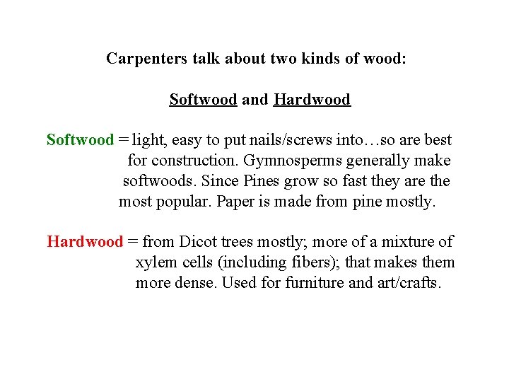 Carpenters talk about two kinds of wood: Softwood and Hardwood Softwood = light, easy