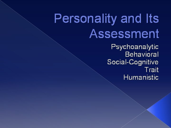 Personality and Its Assessment Psychoanalytic Behavioral Social-Cognitive Trait Humanistic 