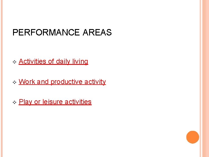 PERFORMANCE AREAS v Activities of daily living v Work and productive activity v Play