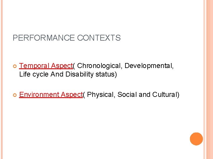  PERFORMANCE CONTEXTS Temporal Aspect( Chronological, Developmental, Life cycle And Disability status) Environment Aspect(