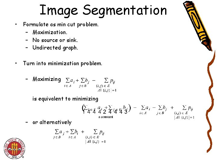 Image Segmentation • Formulate as min cut problem. – Maximization. – No source or