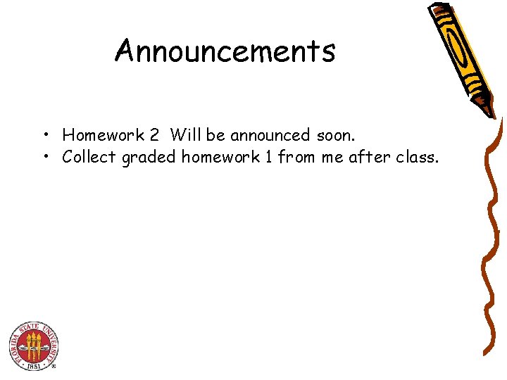 Announcements • Homework 2 Will be announced soon. • Collect graded homework 1 from