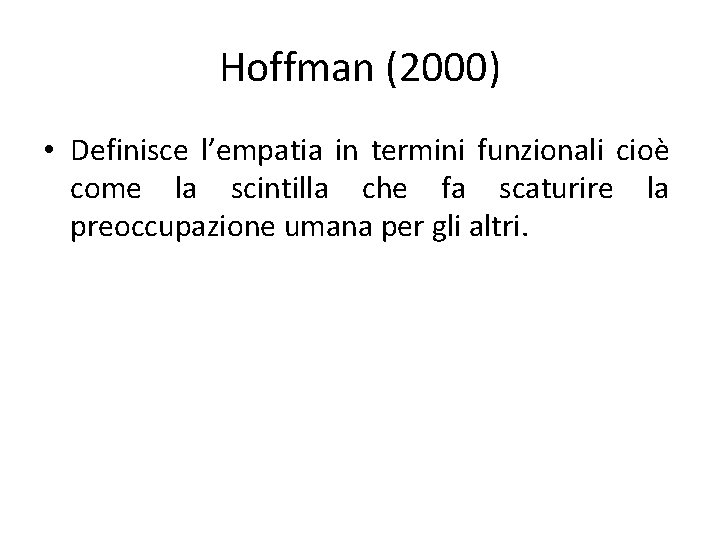 Hoffman (2000) • Definisce l’empatia in termini funzionali cioè come la scintilla che fa