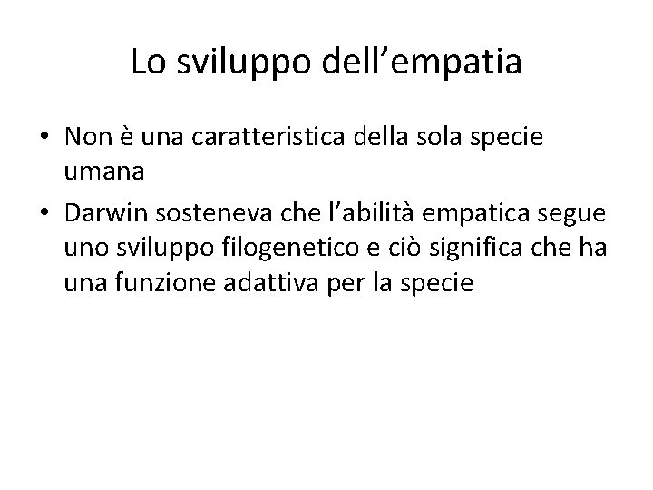 Lo sviluppo dell’empatia • Non è una caratteristica della sola specie umana • Darwin