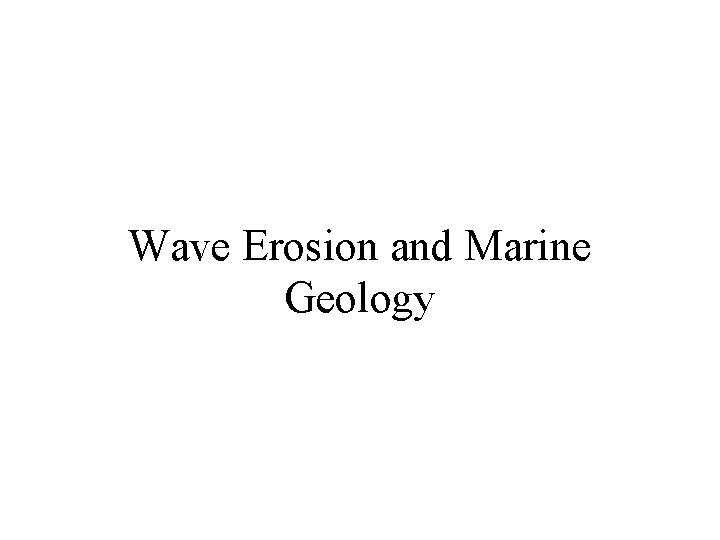 Wave Erosion and Marine Geology Wave Erosion and Marine Geology