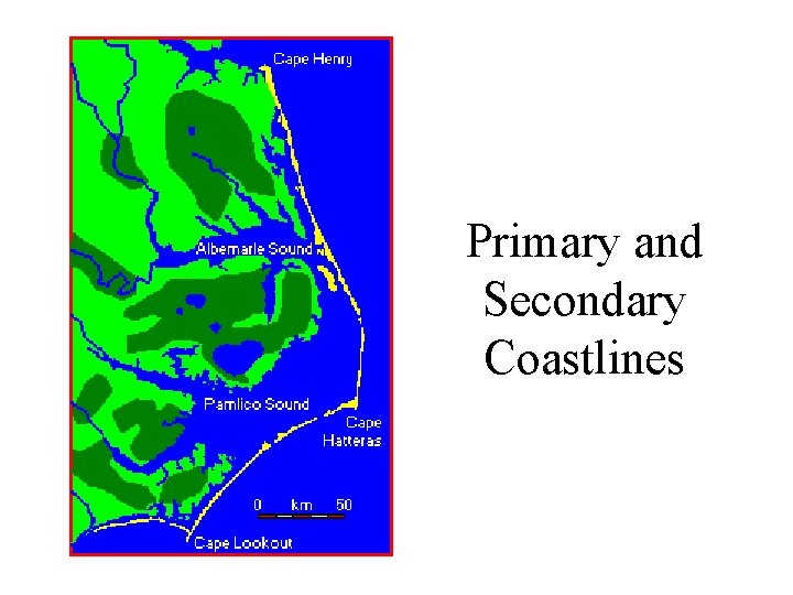 Primary and Secondary Coastlines Primary and Secondary Coastlines