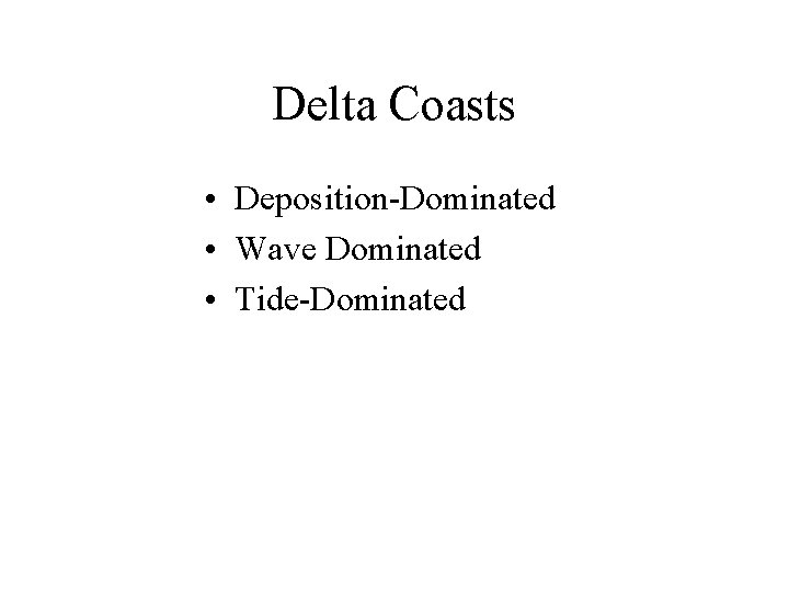 Delta Coasts • Deposition-Dominated • Wave Dominated • Tide-Dominated Delta Coasts • Deposition-Dominated • Wave Dominated • Tide-Dominated