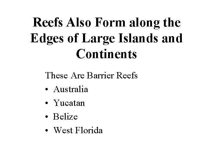 Reefs Also Form along the Edges of Large Islands and Continents These Are Barrier Reefs Also Form along the Edges of Large Islands and Continents These Are Barrier