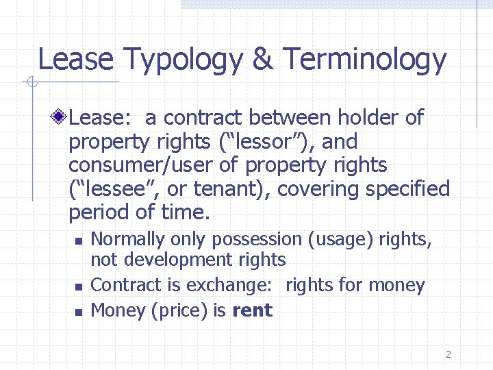 Lease Typology & Terminology Lease: a contract between holder of property rights (“lessor”), and