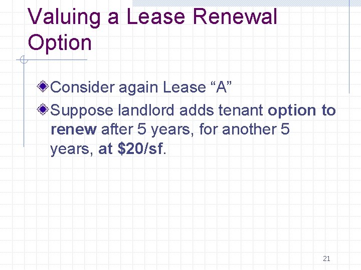 Valuing a Lease Renewal Option Consider again Lease “A” Suppose landlord adds tenant option