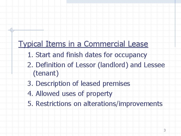 Typical Items in a Commercial Lease 1. Start and finish dates for occupancy 2. Typical Items in a Commercial Lease 1. Start and finish dates for occupancy 2.