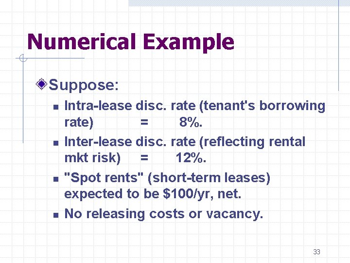 Numerical Example Suppose: n n Intra-lease disc. rate (tenant's borrowing rate) = 8%. Inter-lease