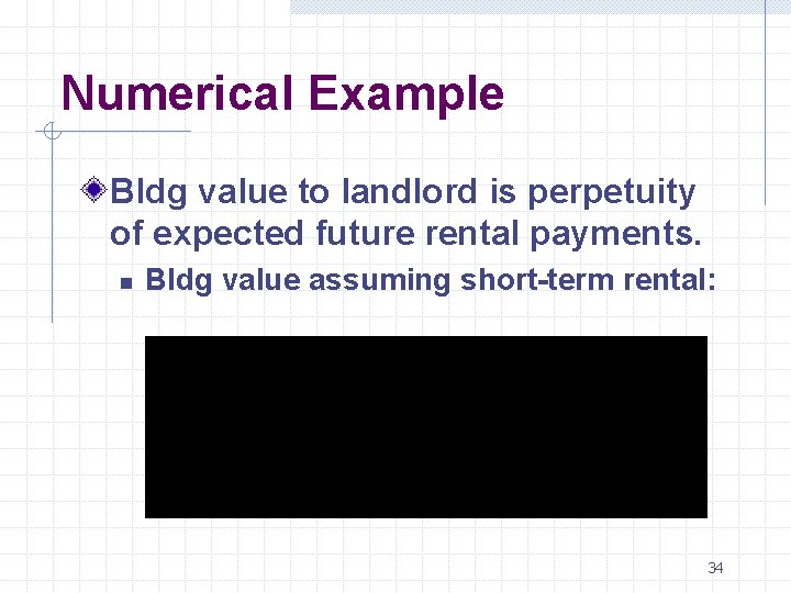 Numerical Example Bldg value to landlord is perpetuity of expected future rental payments. n
