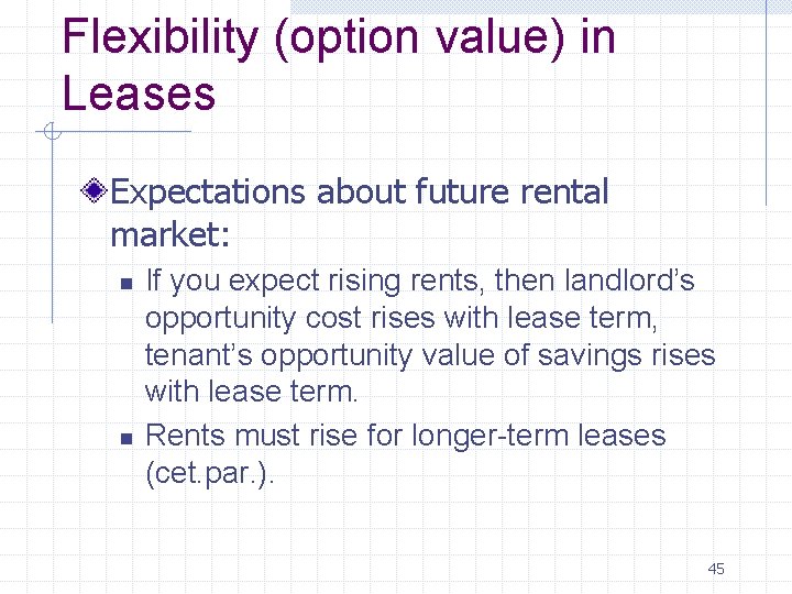 Flexibility (option value) in Leases Expectations about future rental market: n n If you