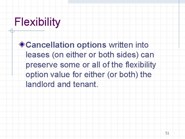 Flexibility Cancellation options written into leases (on either or both sides) can preserve some Flexibility Cancellation options written into leases (on either or both sides) can preserve some