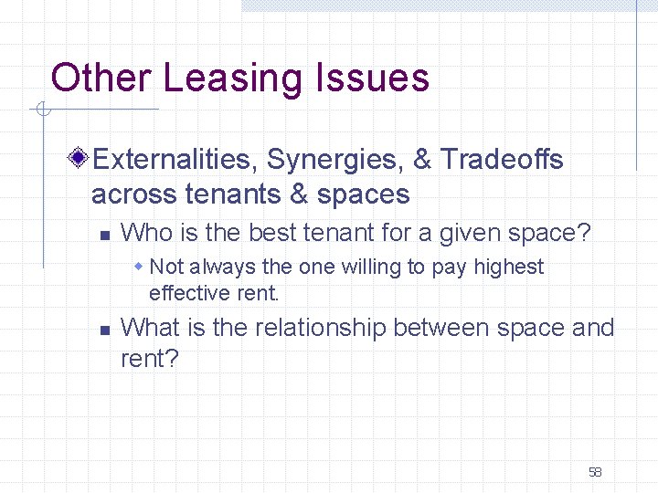 Other Leasing Issues Externalities, Synergies, & Tradeoffs across tenants & spaces n Who is