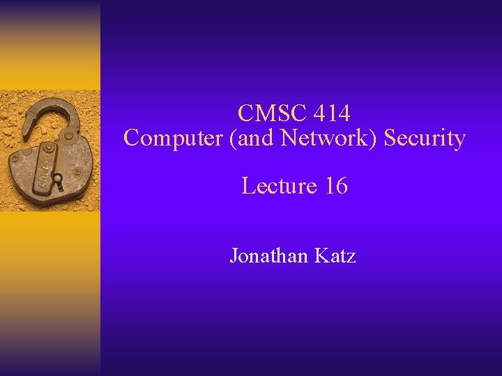 CMSC 414 Computer (and Network) Security Lecture 16 Jonathan Katz 