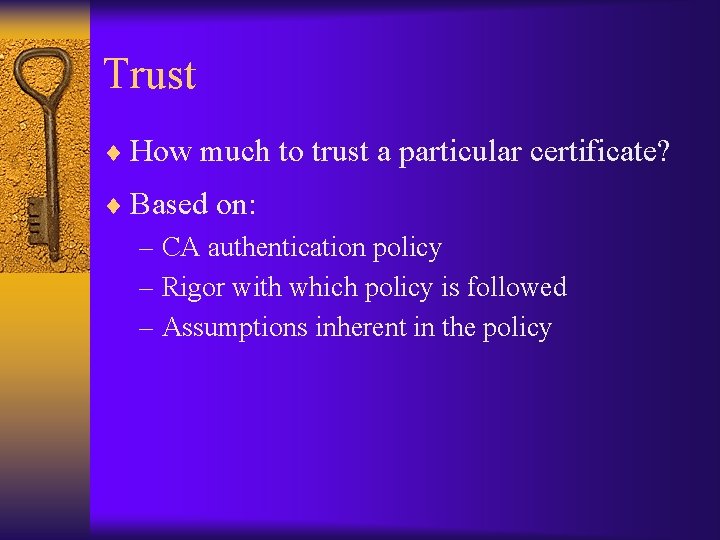 Trust ¨ How much to trust a particular certificate? ¨ Based on: – CA