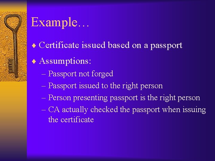 Example… ¨ Certificate issued based on a passport ¨ Assumptions: – Passport not forged