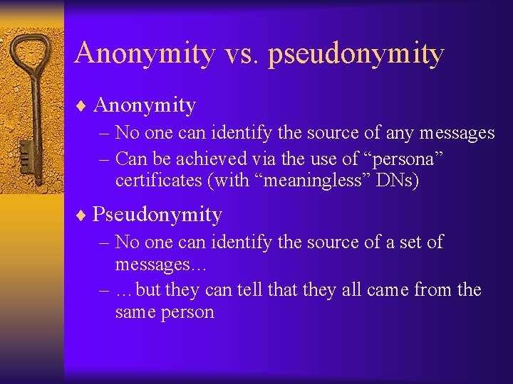 Anonymity vs. pseudonymity ¨ Anonymity – No one can identify the source of any