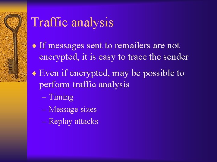 Traffic analysis ¨ If messages sent to remailers are not encrypted, it is easy