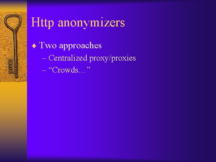 Http anonymizers ¨ Two approaches – Centralized proxy/proxies – “Crowds…” 