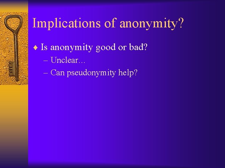 Implications of anonymity? ¨ Is anonymity good or bad? – Unclear… – Can pseudonymity