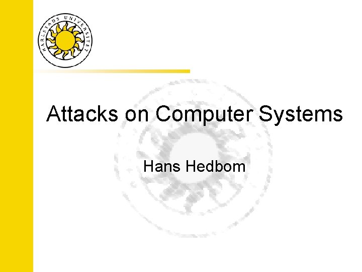 Attacks on Computer Systems Hans Hedbom 