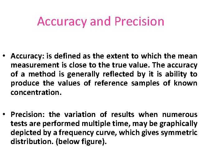 Accuracy and Precision • Accuracy: is defined as the extent to which the mean